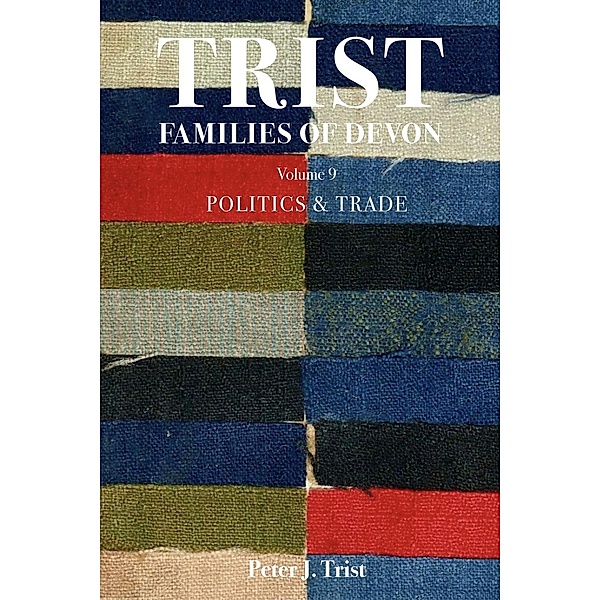 Trist Families of Devon: Volume 9 Politics & Trade / Trist Families of Devon, Peter Trist