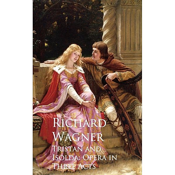 Tristan and Isolda: Opera in Three Acts, Richard Wagner