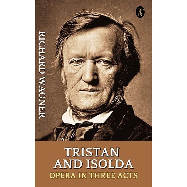 Tristan and Isolda : Opera in Three Acts, Richard Wagner