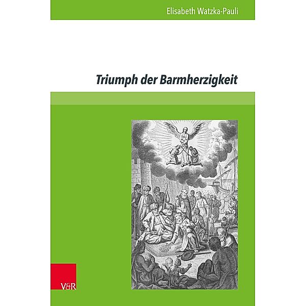 Triumph der Barmherzigkeit / epiFaNIen - Frühe Neuzeit interdisziplinär, Elisabeth Watzka-Pauli