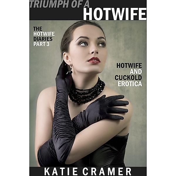 Triumph of a Hotwife (Hotwife and Cuckold Erotica Stories) / The Hotwife Diaries, Katie Cramer