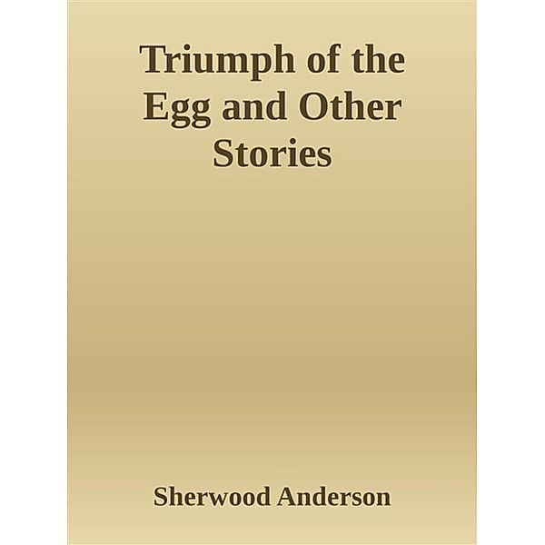 Triumph of the Egg and Other Stories, Sherwood Anderson