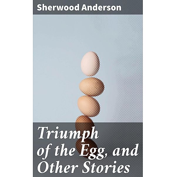 Triumph of the Egg, and Other Stories, Sherwood Anderson