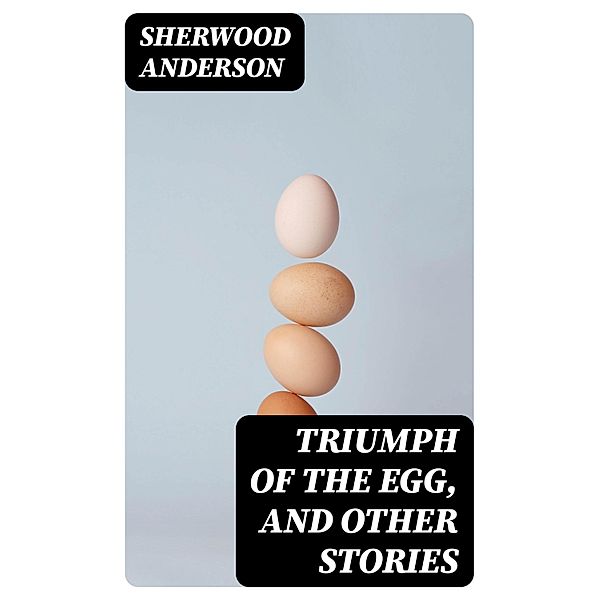 Triumph of the Egg, and Other Stories, Sherwood Anderson