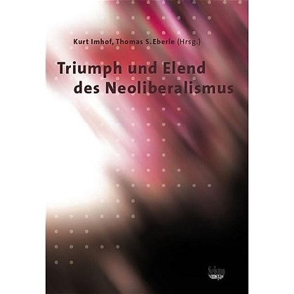 Triumph und Elend des Neoliberalismus, Saskia Sassen, Christoph Butterwegge, Peter U Merz-Benz, Ralf Ptak, Sighard Neckel, Michael Nollert, Mario Schranz, Torsten Srulik, Rolf D Hepp, Peter Schallberger, Marc H Soulet, Christoph Maeder, Eva Nadai, Berthol Vogel