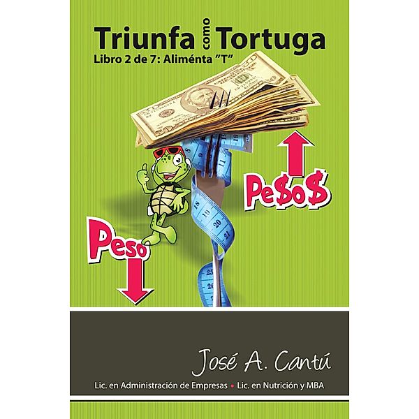 Triunfa Como Tortuga: Aliménta T, José A. Cantú