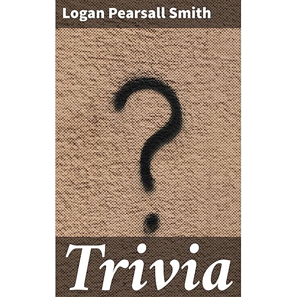 Trivia, Logan Pearsall Smith