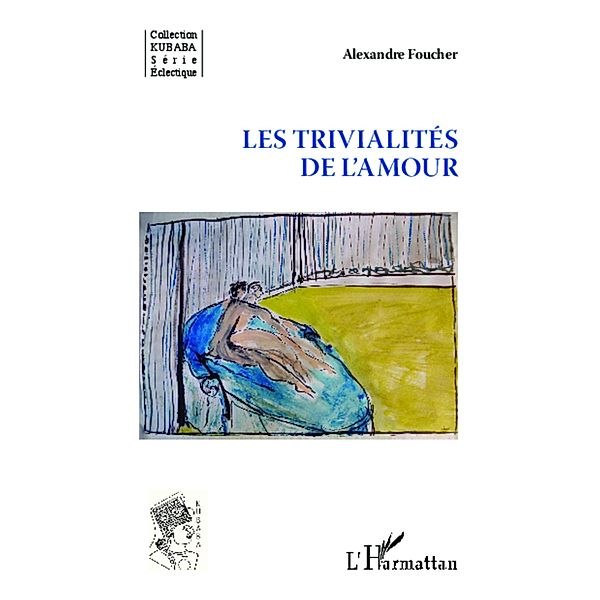 Trivialites de l'amour Les, Alexandre Foucher Alexandre Foucher