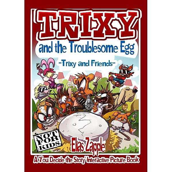 Trixy and the Troublesome Egg (A 'You Decide the Story' Interactive Picture Book, #1) / A 'You Decide the Story' Interactive Picture Book, Elias Zapple