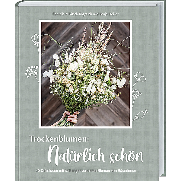 Trockenblumen: Natürlich schön, Cornelia Mikitsch-Rogatsch, Sonja Steiner