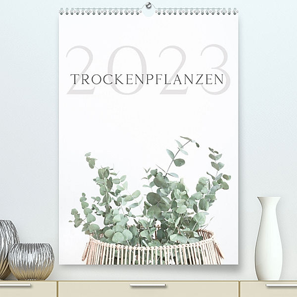 Trockenpflanzen (Premium, hochwertiger DIN A2 Wandkalender 2023, Kunstdruck in Hochglanz), Maria Iliev