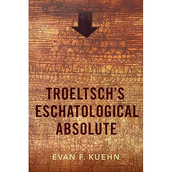 Troeltsch's Eschatological Absolute / AAR Academy Series, Evan F. Kuehn