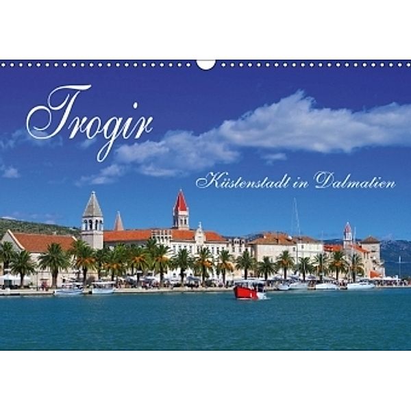 Trogir - Küstenstadt in Dalmatien (Wandkalender 2017 DIN A3 quer), LianeM