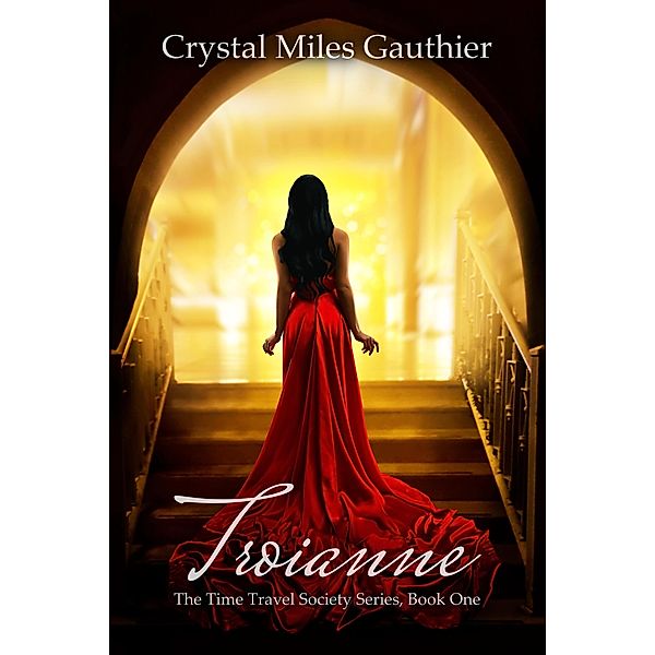 Troianne (The Time Travel Society Series, #1) / The Time Travel Society Series, Crystal Miles Gauthier