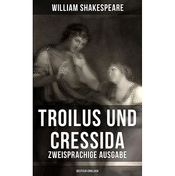 Troilus und Cressida - Zweisprachige Ausgabe (Deutsch-Englisch), William Shakespeare