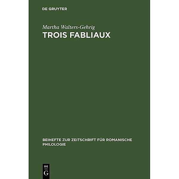 Trois fabliaux / Beihefte zur Zeitschrift für romanische Philologie, Martha Walters-Gehrig