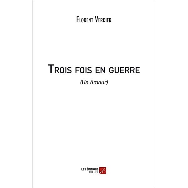Trois fois en guerre / Les Editions du Net, Verdier Florent Verdier