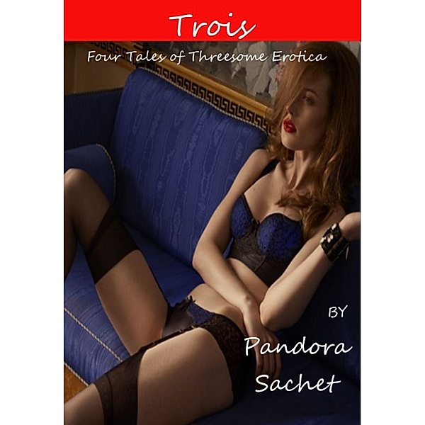 Trois (Four Tales of Threesome Erotica), Pandora Sachet