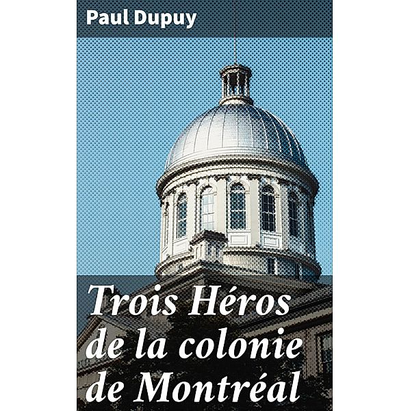 Trois Héros de la colonie de Montréal, Paul Dupuy