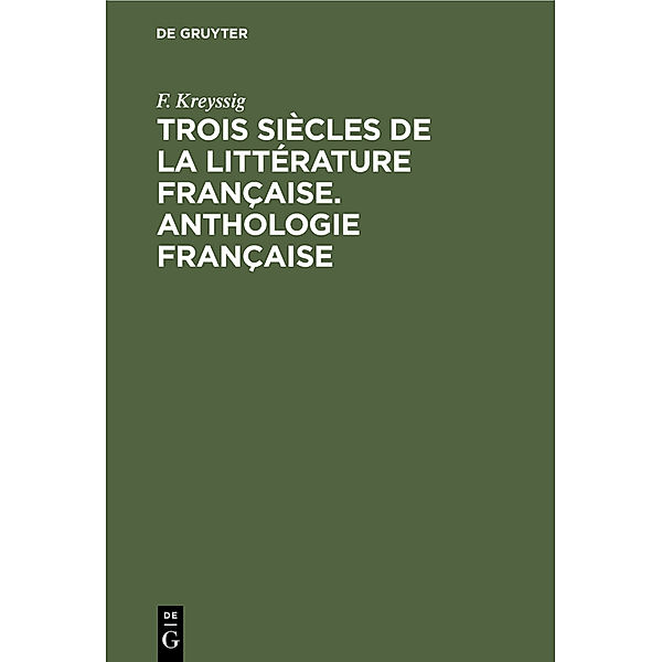 Trois siècles de la littérature française. Anthologie française, F. Kreyßig