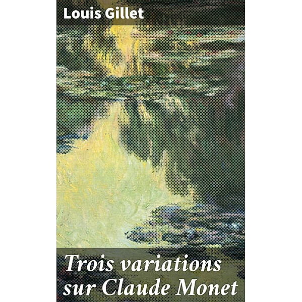 Trois variations sur Claude Monet, Louis Gillet