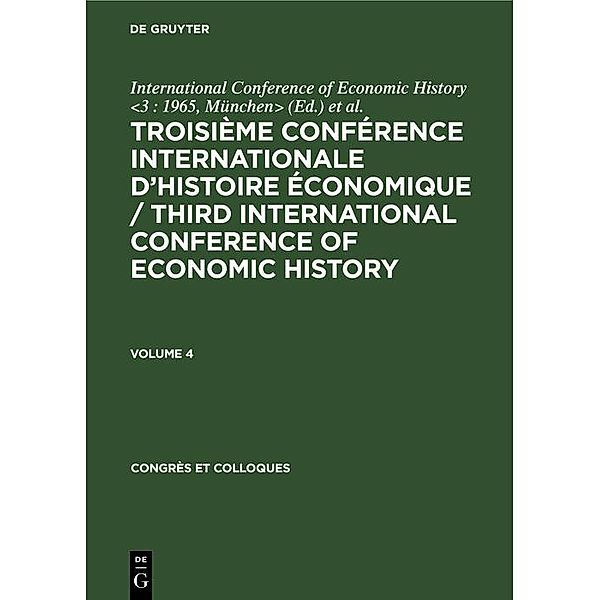 Troisième Conférence Internationale d'Histoire Économique / Third International Conference of Economic History. Volume 4