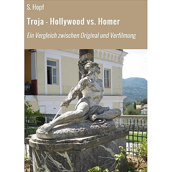 Troja - Hollywood vs. Homer, S. Hopf
