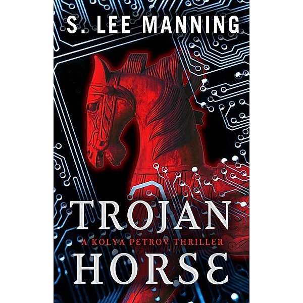 Trojan Horse (A Kolya Petrov Thriller) / A Kolya Petrov Thriller, S. Lee Manning