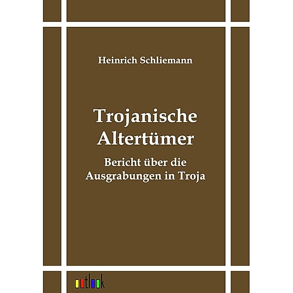 Trojanische Altertümer, Heinrich Schliemann