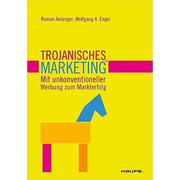 Trojanisches Marketing® / Haufe Fachbuch, Roman Anlanger, Wolfgang A. Engel