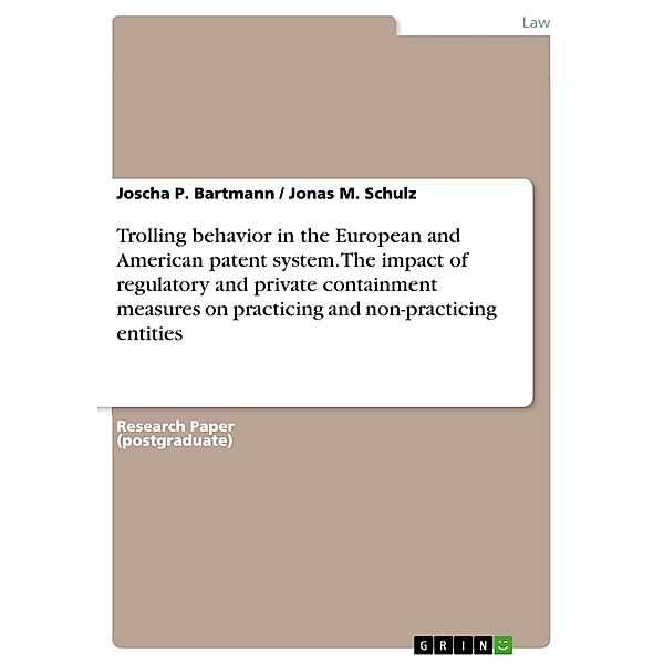 Trolling behavior in the European and American patent system. The impact of regulatory and private containment measures on practicing and non-practicing entities, Jonas M. Schulz, Joscha P. Bartmann