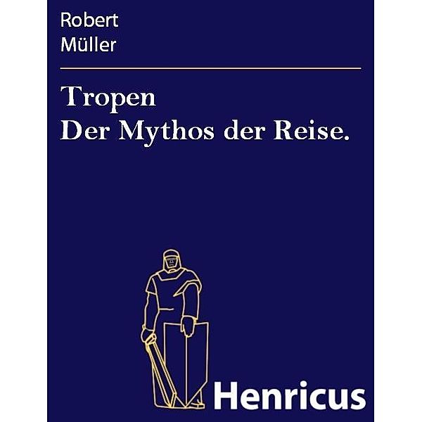 Tropen Der Mythos der Reise., Robert Müller