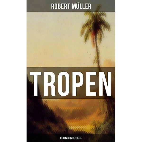 Tropen: Der Mythos der Reise, Robert Müller