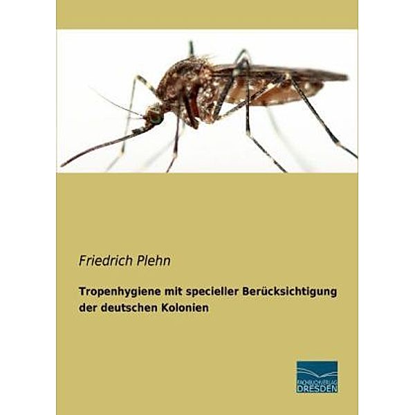 Tropenhygiene mit specieller Berücksichtigung der deutschen Kolonien, Friedrich Plehn