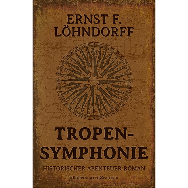 Tropensymphonie - Ein historischer Abenteuerroman, Ernst F. Löhndorff