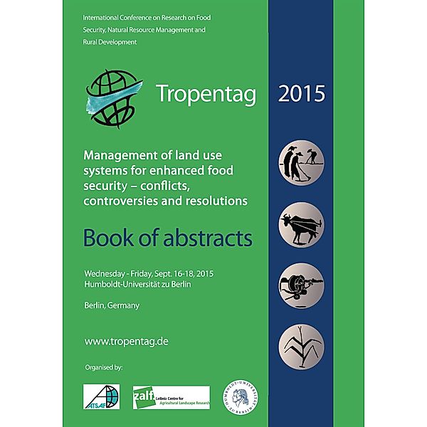 Tropentag 2015. International Research on Food Security, Natural Resource Management and Rural Development Management of land use systems for enhanced food security: conflicts, controversies and resolutions. Book of abstracts