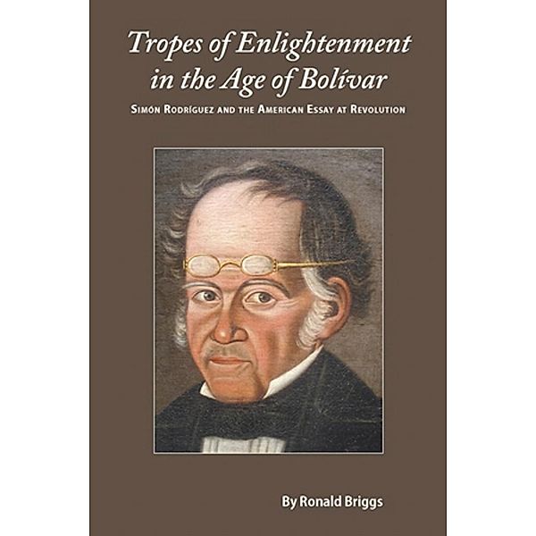 Tropes of Enlightenment in the Age of Bolivar, Ronald Briggs