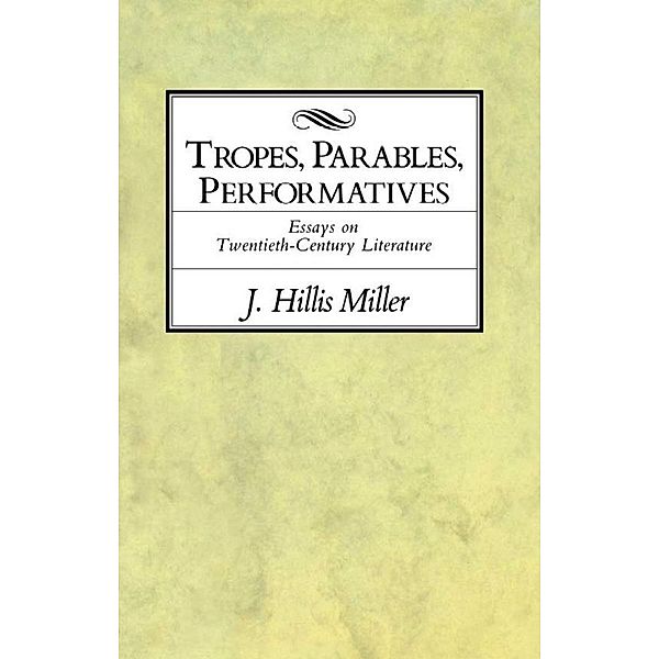 Tropes, Parables, and Performatives, Miller J. Hillis Miller