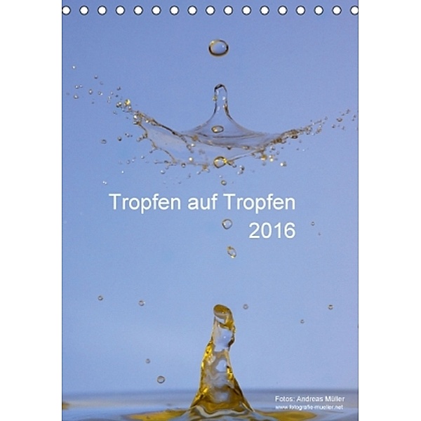 Tropfen auf Tropfen (Tischkalender 2016 DIN A5 hoch), Andreas Müller