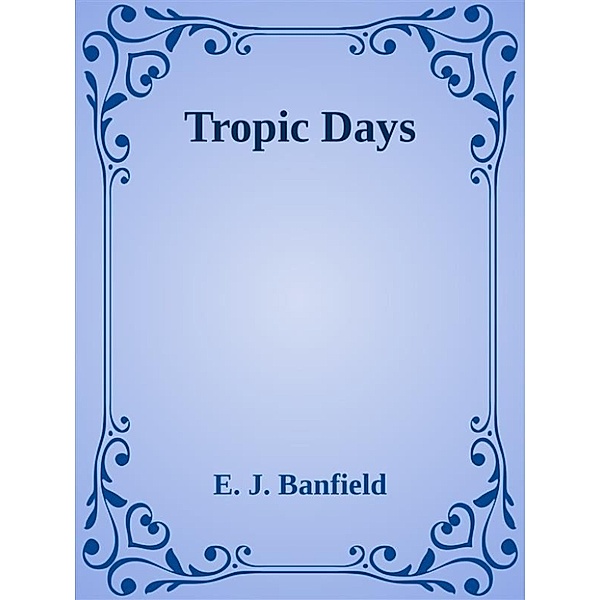 Tropic Days, E. J. Banfield