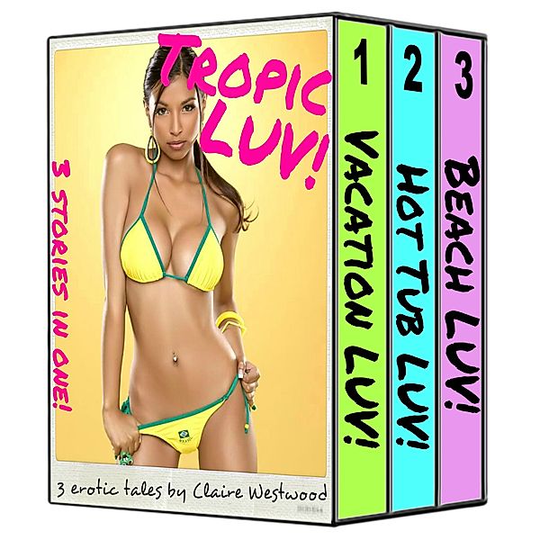 Tropic LUV! - 3 Sunny Erotic Tales in One!, Claire Westwood