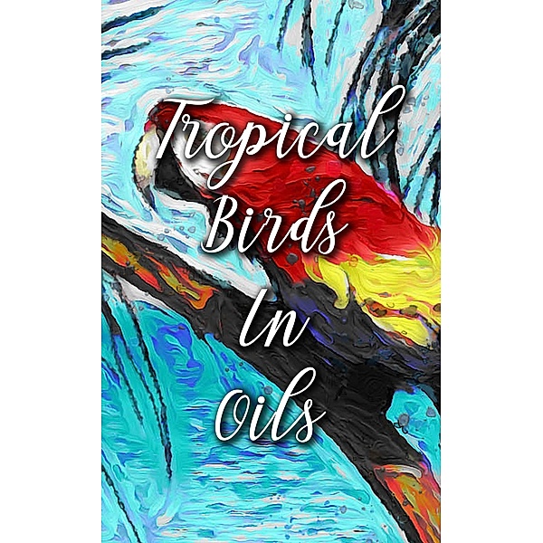 Tropical Birds In Oils, Madison Deblanco