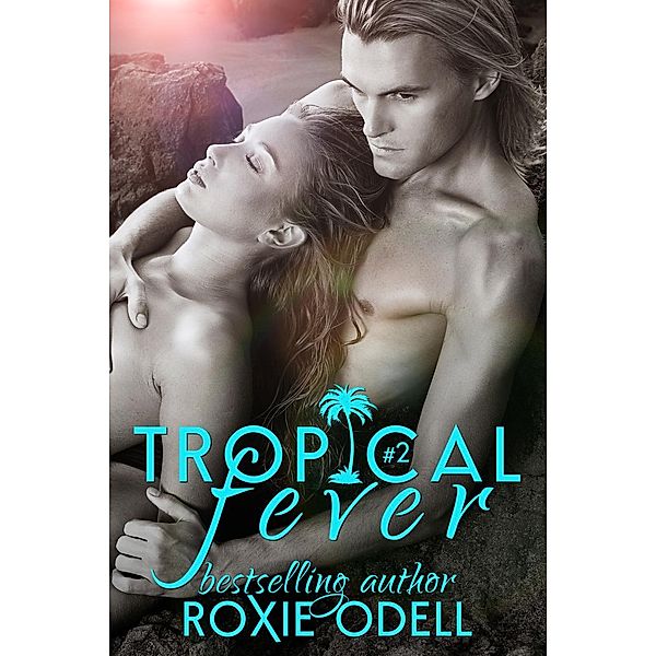 Tropical Fever Series: Tropical Fever - Part 2 (Tropical Fever Series, #2), Roxie Odell