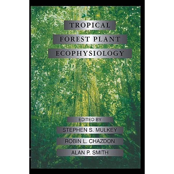 Tropical Forest Plant Ecophysiology, Stephen S. Mulkey, Robin L. Chazdon, Alan P. Smith