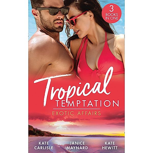 Tropical Temptation: Exotic Affairs: The Darkest of Secrets / An Innocent in Paradise / Impossible to Resist / Mills & Boon, Kate Hewitt, Kate Carlisle, Janice Maynard