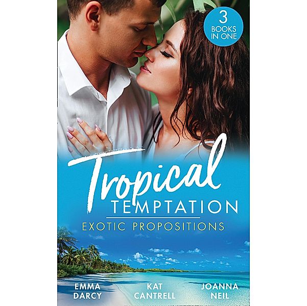 Tropical Temptation: Exotic Propositions: His Most Exquisite Conquest (The Legendary Finn Brothers) / From Ex to Eternity / His Bride in Paradise / Mills & Boon, Emma Darcy, Kat Cantrell, Joanna Neil