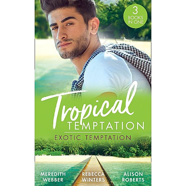 Tropical Temptation: Exotic Temptation: A Sheikh to Capture Her Heart / The Renegade Billionaire / The Fling That Changed Everything / Mills & Boon, Meredith Webber, Rebecca Winters, Alison Roberts