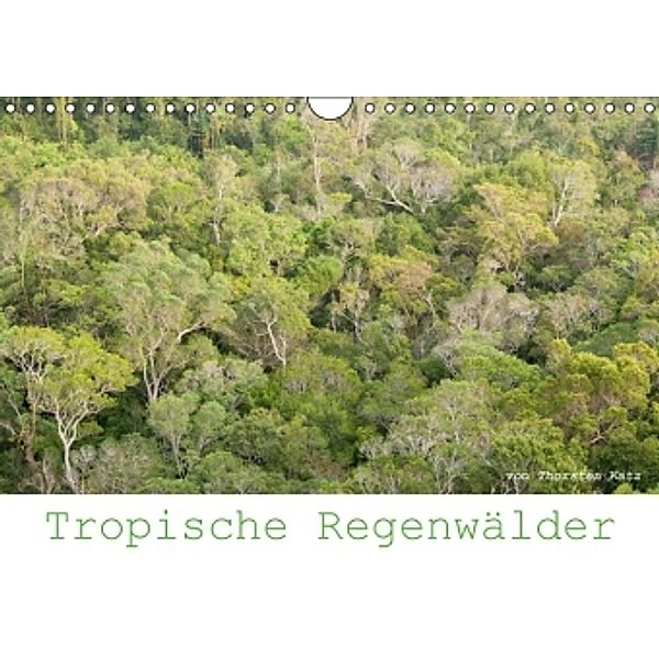 Tropische Regenwälder 2016 (Wandkalender 2016 DIN A4 quer), Thorsten Katz