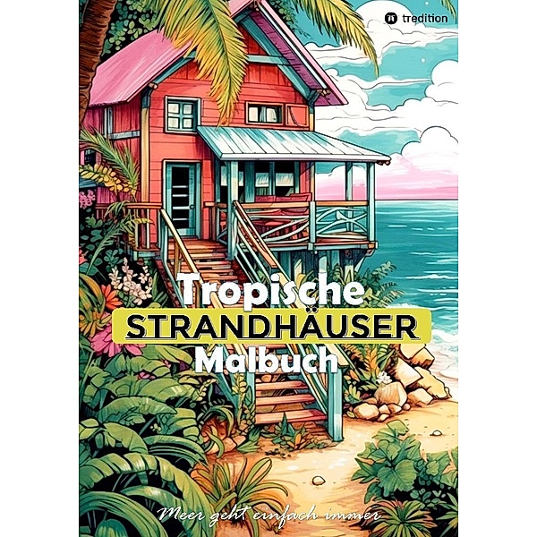 Tropische Strandhäuser Malbuch für Erwachsene - 30 gechillte Motive für das Urlaubsfeeling - Sommer Malbuch, Tarris Kidd