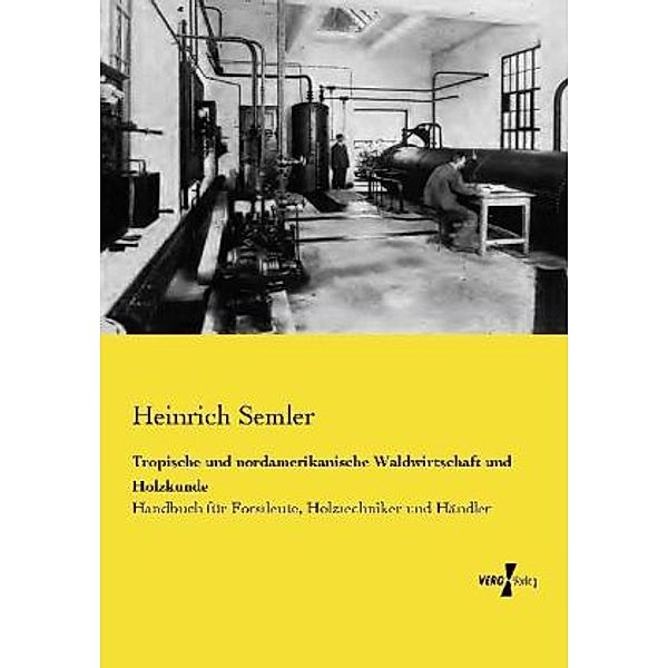 Tropische und nordamerikanische Waldwirtschaft und Holzkunde, Heinrich Semler